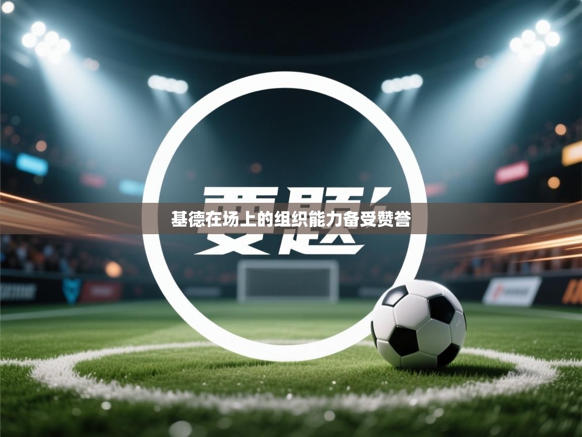 基德在场上的组织能力备受赞誉  第2张