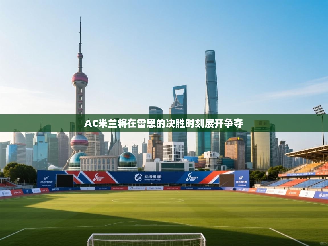 AC米兰将在雷恩的决胜时刻展开争夺